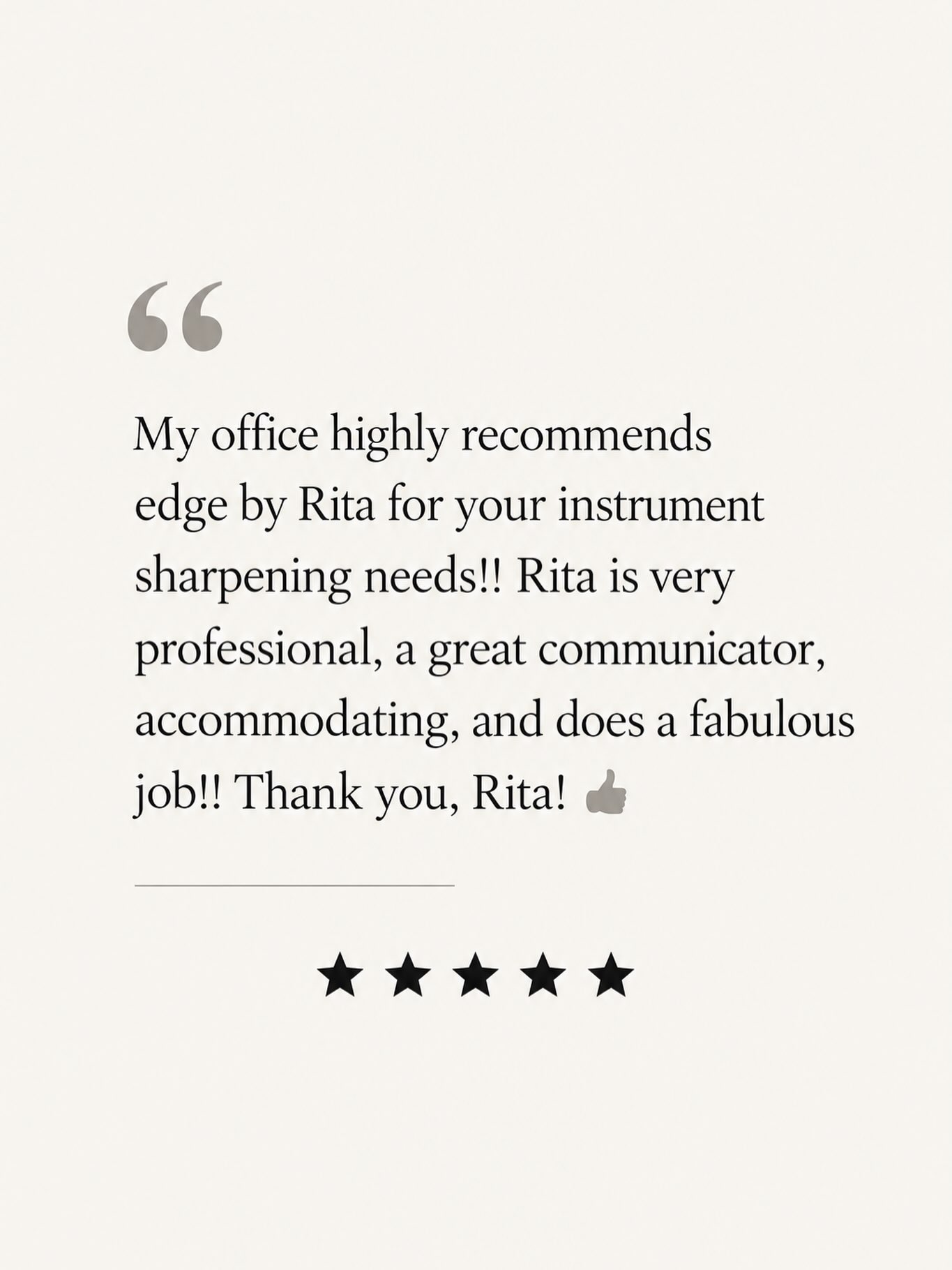 Five-star review: My office highly recommends edge by Rita for instrument sharpening. Rita is professional, a great communicator, accommodating, and does a fabulous job.
